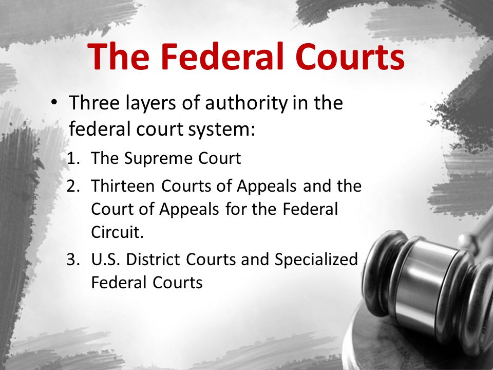 The Federal Courts Three layers of authority in the federal court system: The Supreme Court.