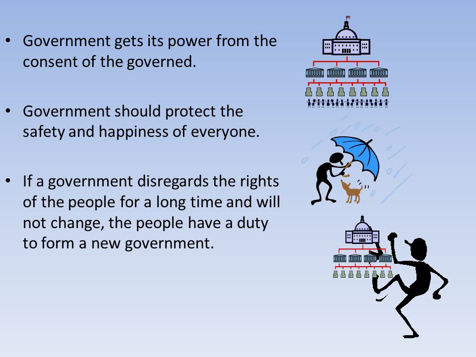 Government gets its power from the consent of the governed.