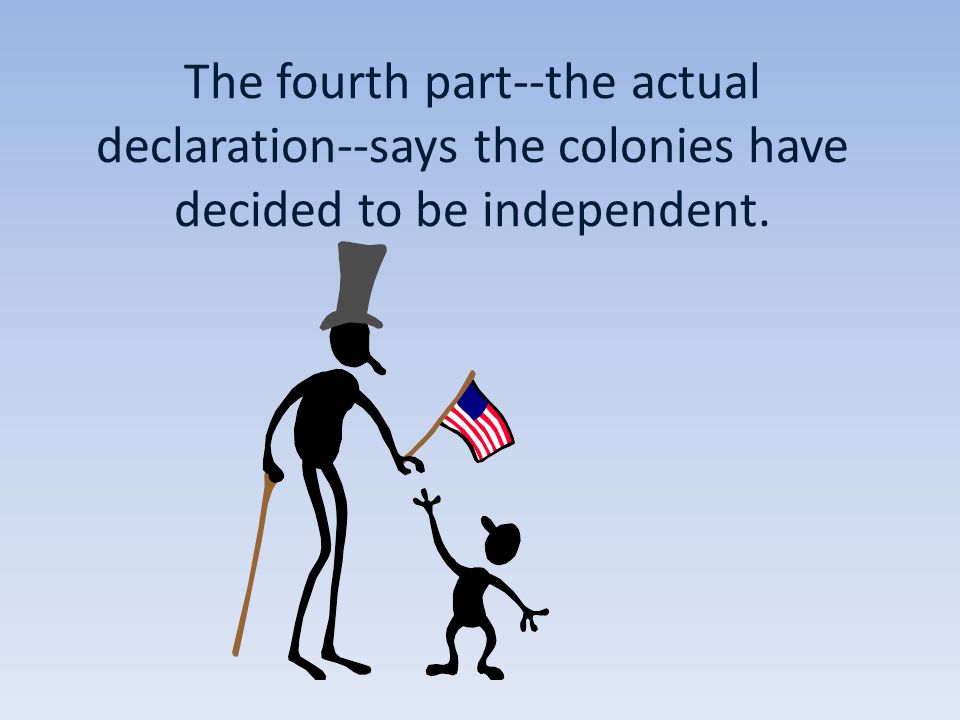 The fourth part--the actual declaration--says the colonies have decided to be independent.