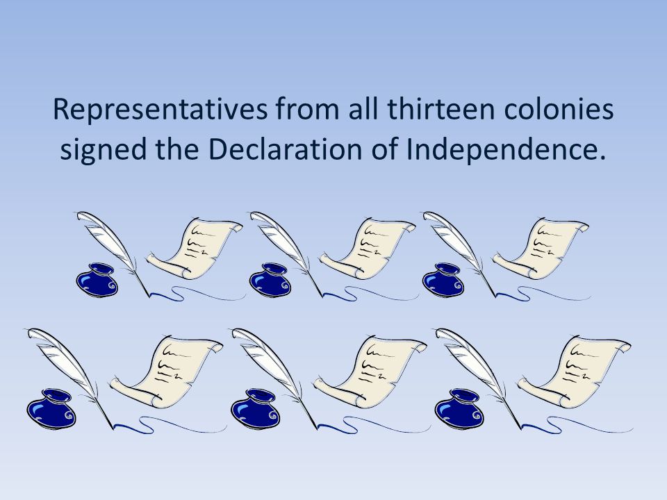 Representatives from all thirteen colonies signed the Declaration of Independence.