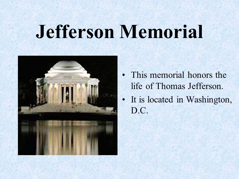 Jefferson Memorial This memorial honors the life of Thomas Jefferson.