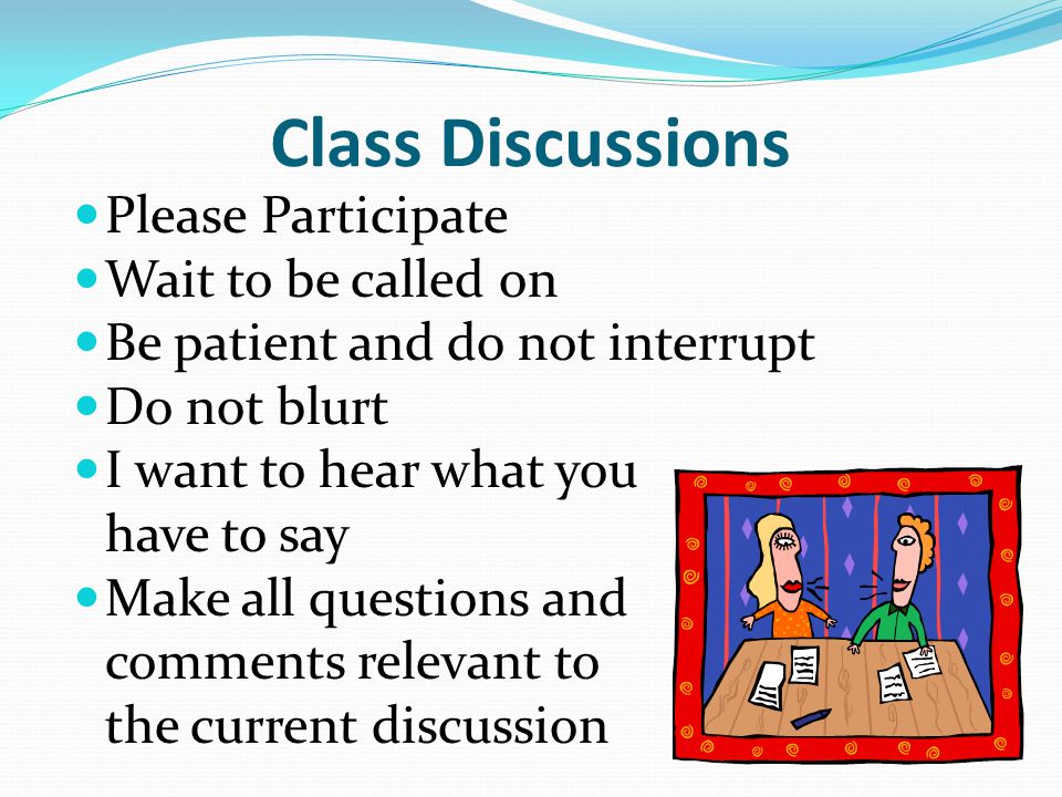 Class Discussions Please Participate Wait to be called on