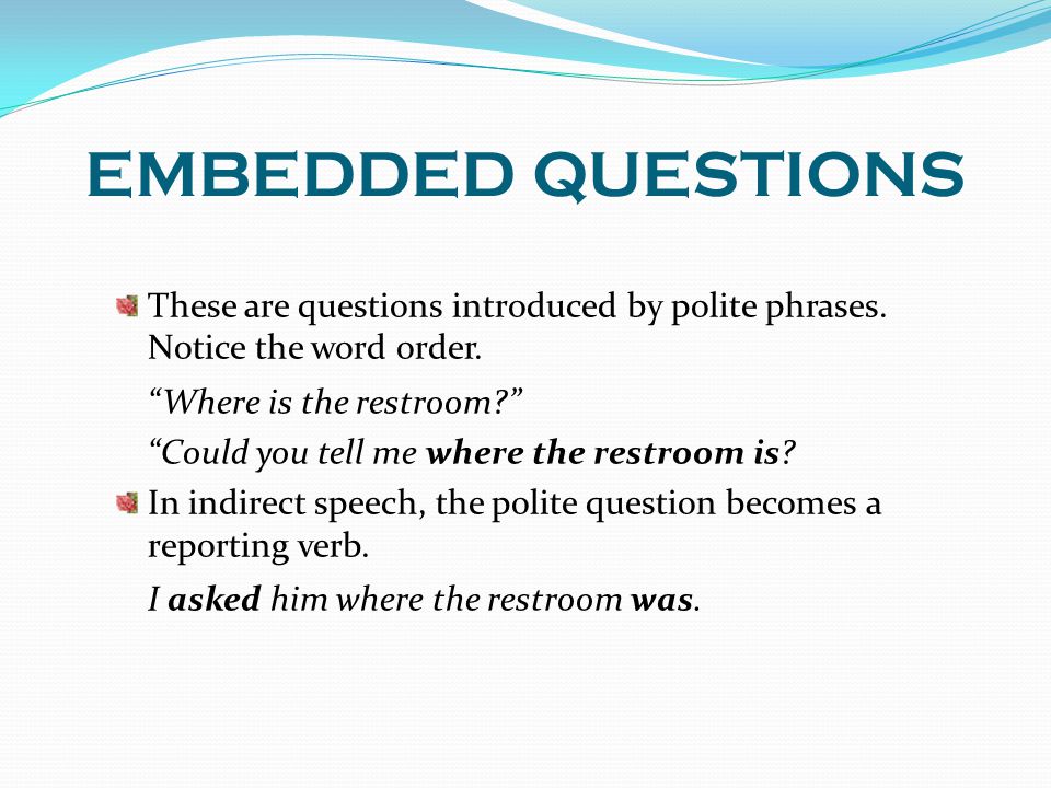 EMBEDDED QUESTIONS Where is the restroom