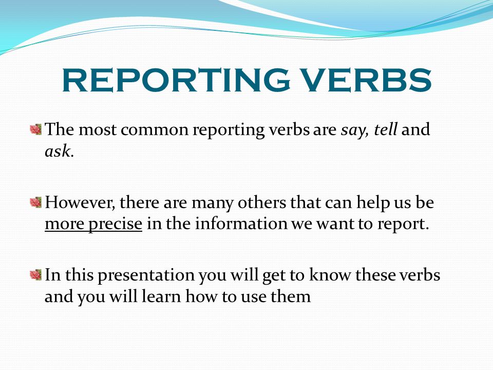 REPORTING VERBS The most common reporting verbs are say, tell and ask.