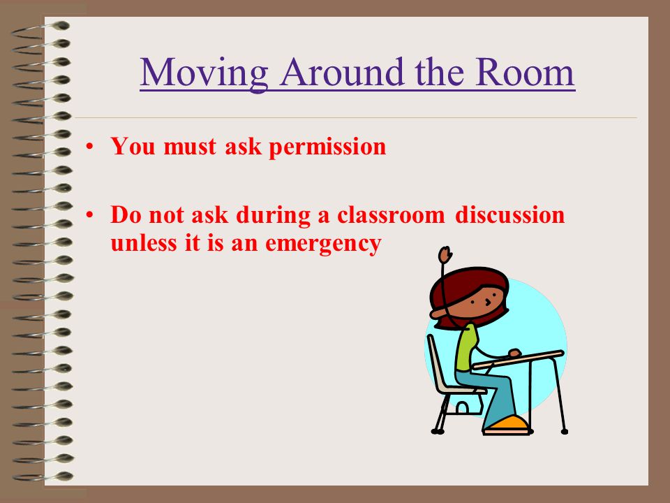 Moving Around the Room You must ask permission