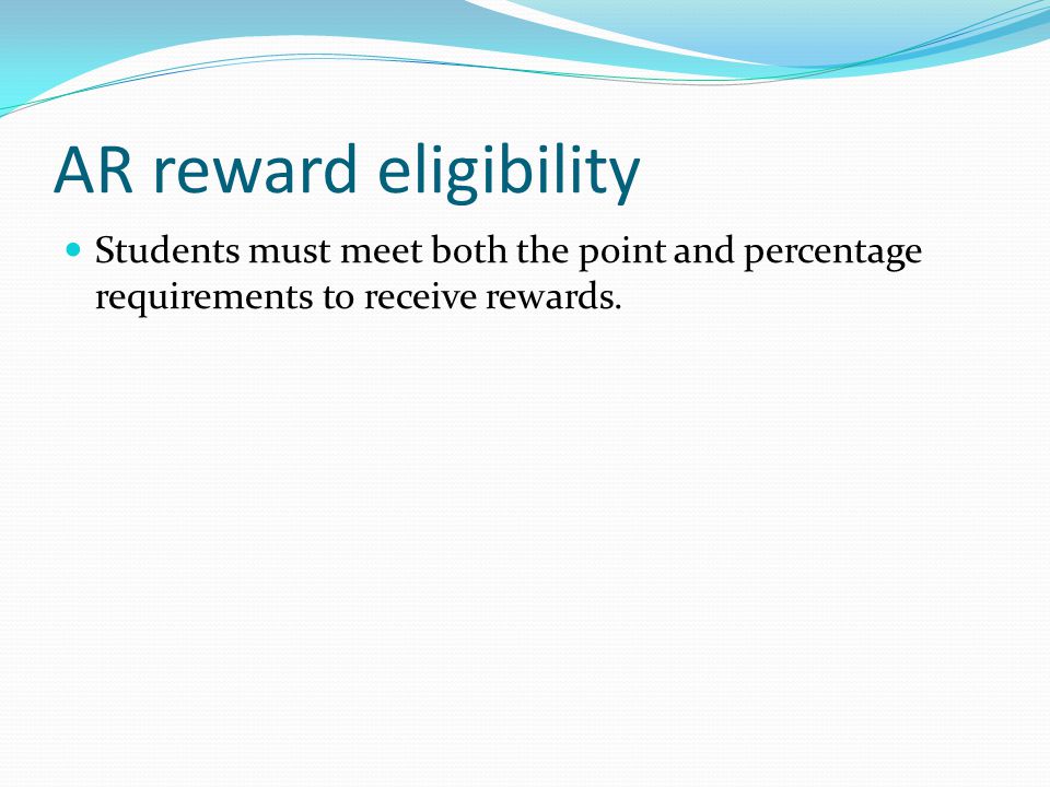 AR reward eligibility Students must meet both the point and percentage requirements to receive rewards.
