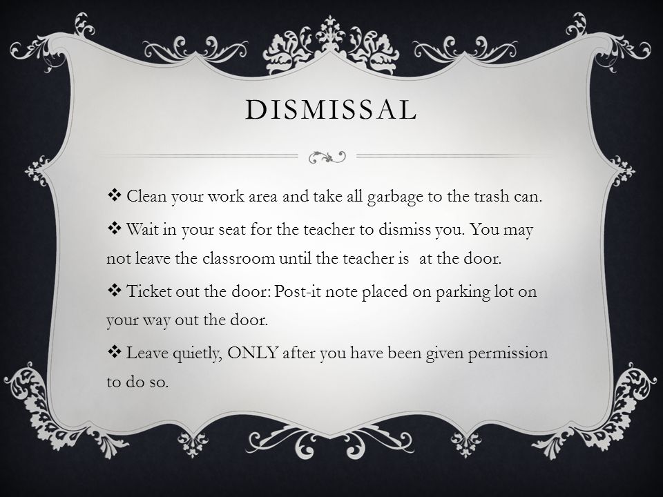 Dismissal Clean your work area and take all garbage to the trash can.