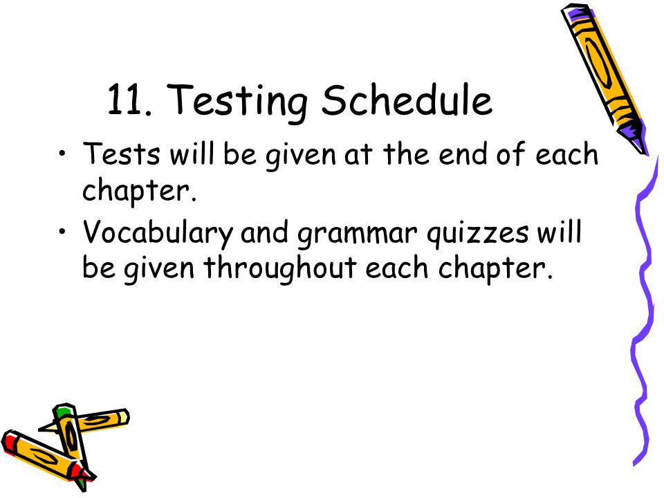 11. Testing Schedule Tests will be given at the end of each chapter.
