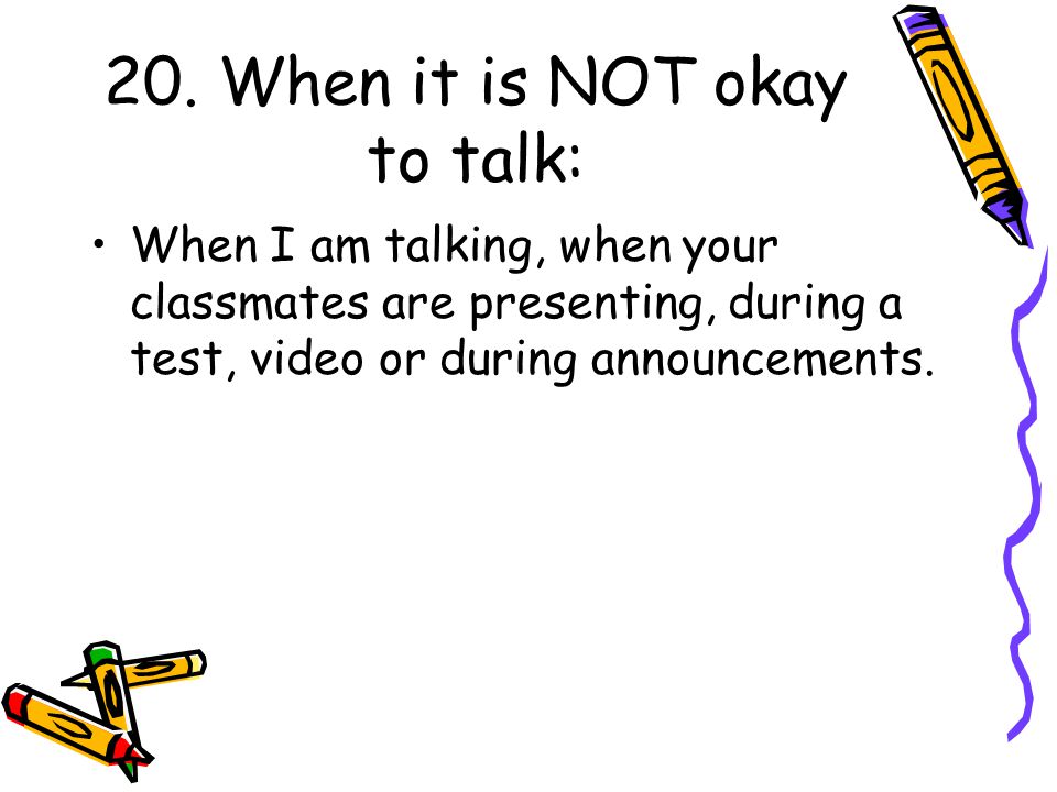 20. When it is NOT okay to talk: