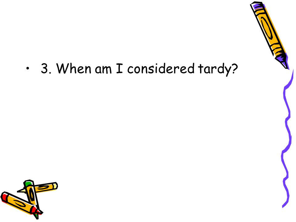 3. When am I considered tardy