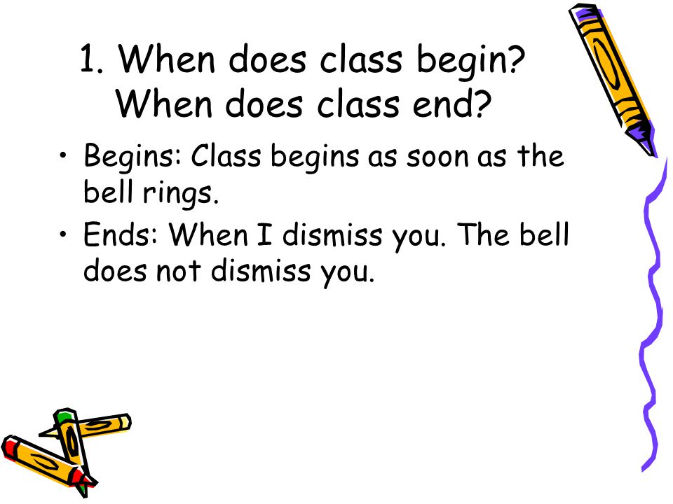 1. When does class begin When does class end