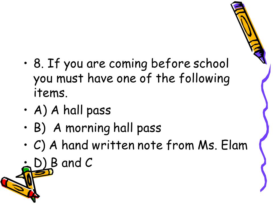8. If you are coming before school you must have one of the following items.
