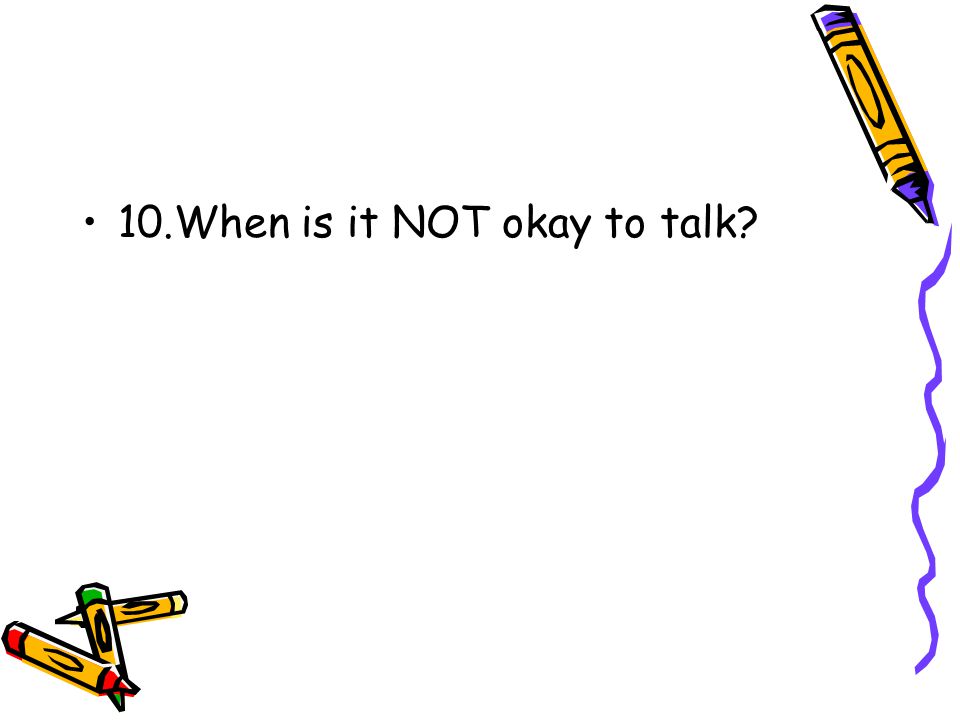10.When is it NOT okay to talk