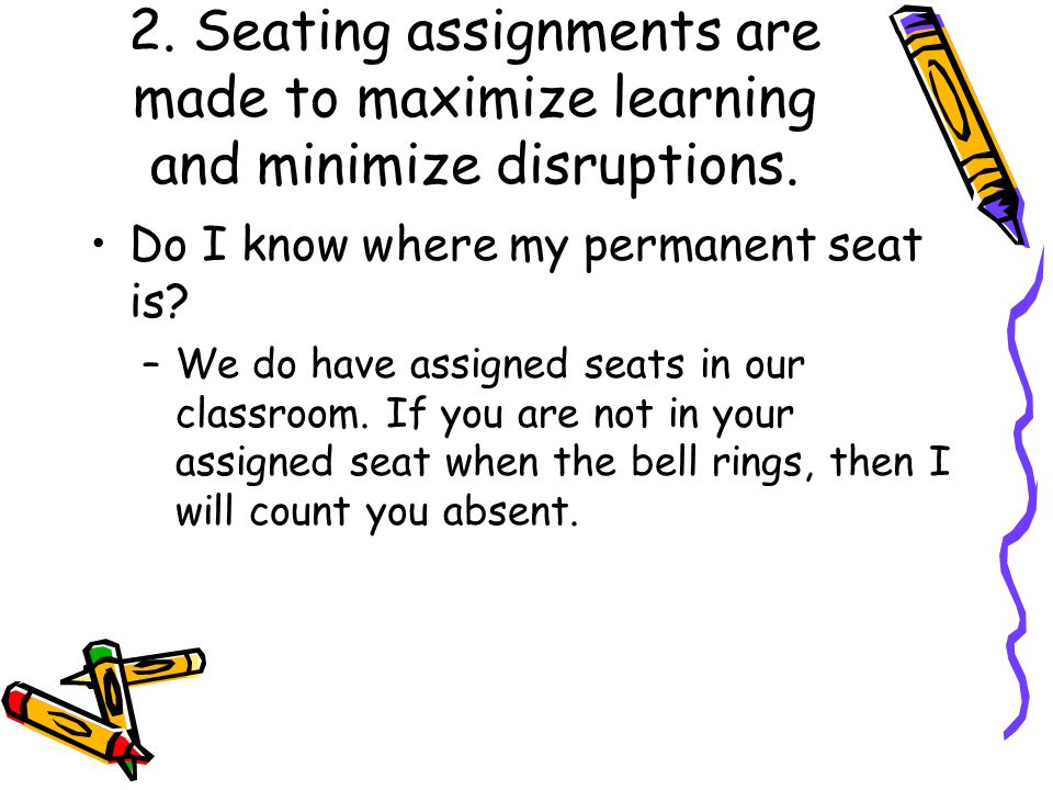 2. Seating assignments are made to maximize learning and minimize disruptions.