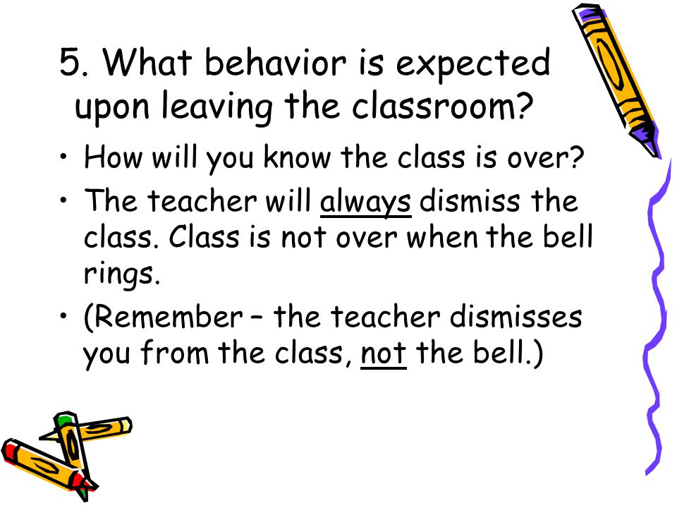 5. What behavior is expected upon leaving the classroom