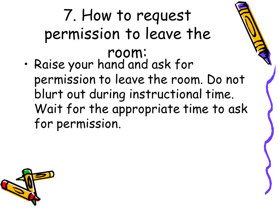7. How to request permission to leave the room: