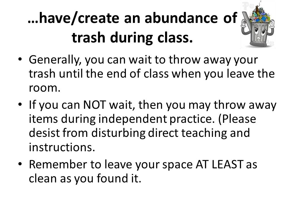 …have/create an abundance of trash during class.