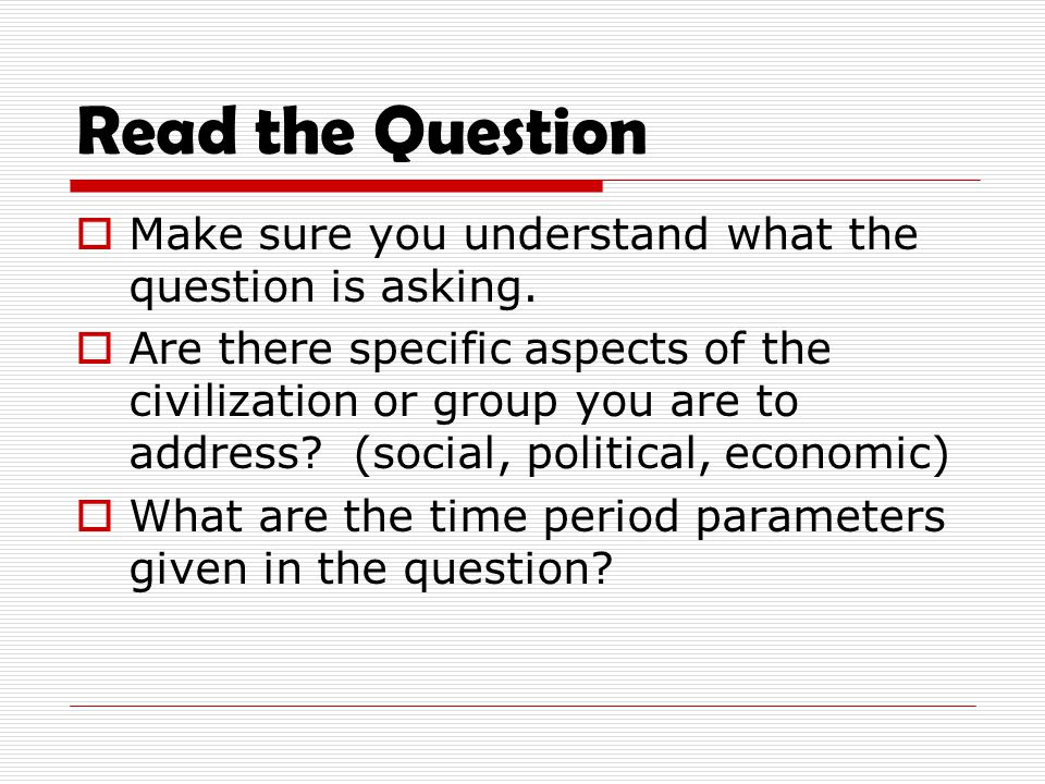 Read the Question Make sure you understand what the question is asking.