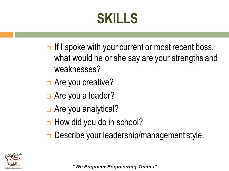 SKILLS If I spoke with your current or most recent boss, what would he or she say are your strengths and weaknesses