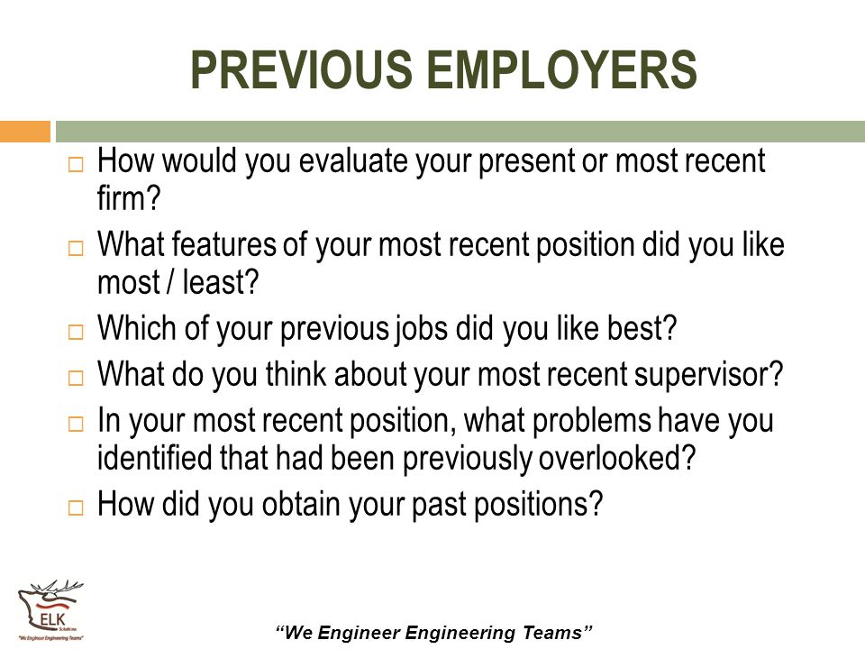 PREVIOUS EMPLOYERS How would you evaluate your present or most recent firm What features of your most recent position did you like most / least