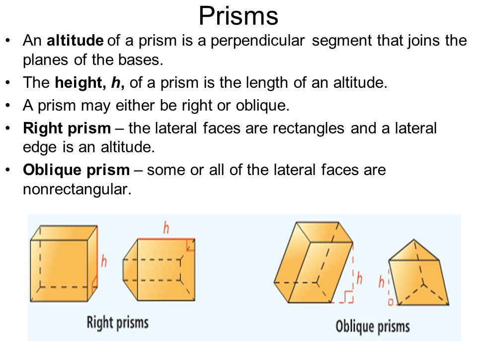 Prisms An altitude of a prism is a perpendicular segment that joins the planes of the bases. The height, h, of a prism is the length of an altitude.