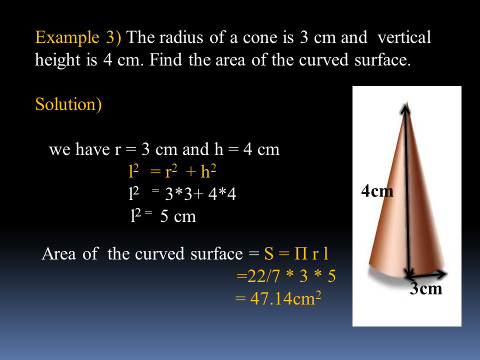 Example 3) The radius of a cone is 3 cm and vertical height is 4 cm