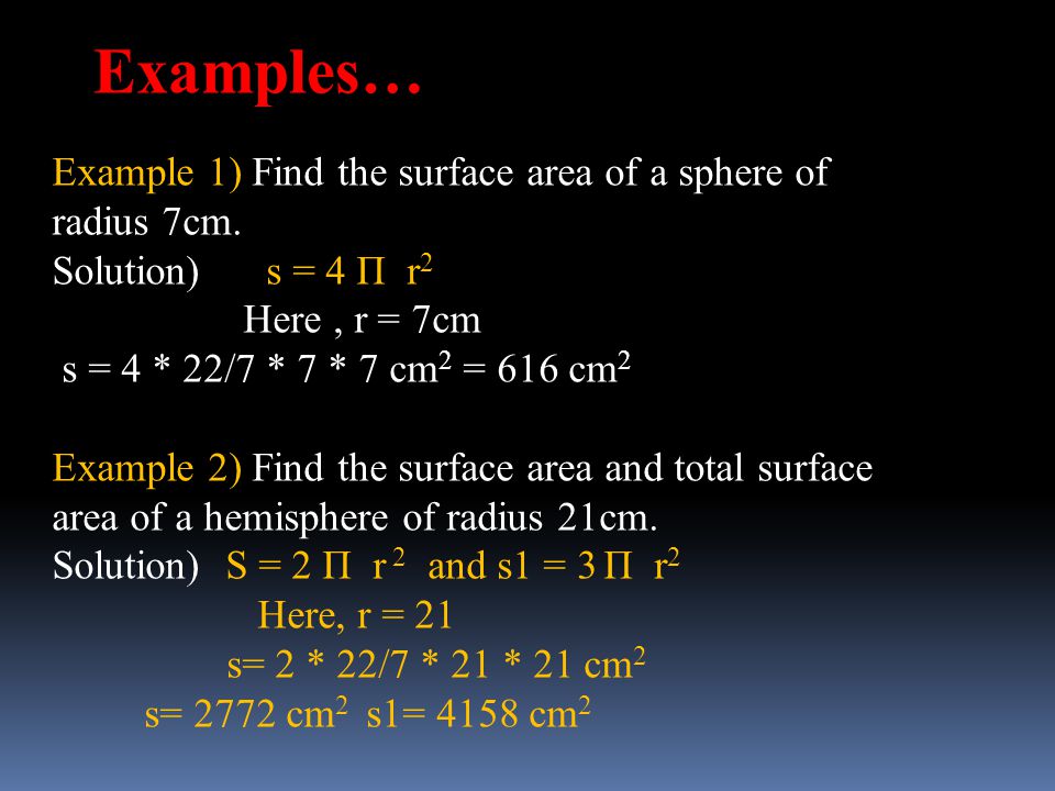 Examples… Example 1) Find the surface area of a sphere of radius 7cm.