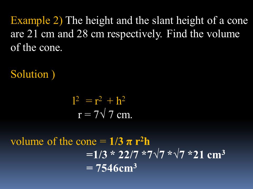 Example 2) The height and the slant height of a cone are 21 cm and 28 cm respectively. Find the volume of the cone.
