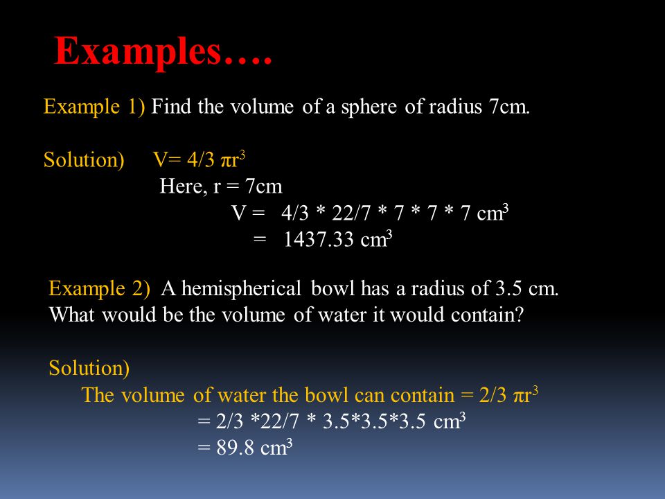 Examples…. Example 1) Find the volume of a sphere of radius 7cm.