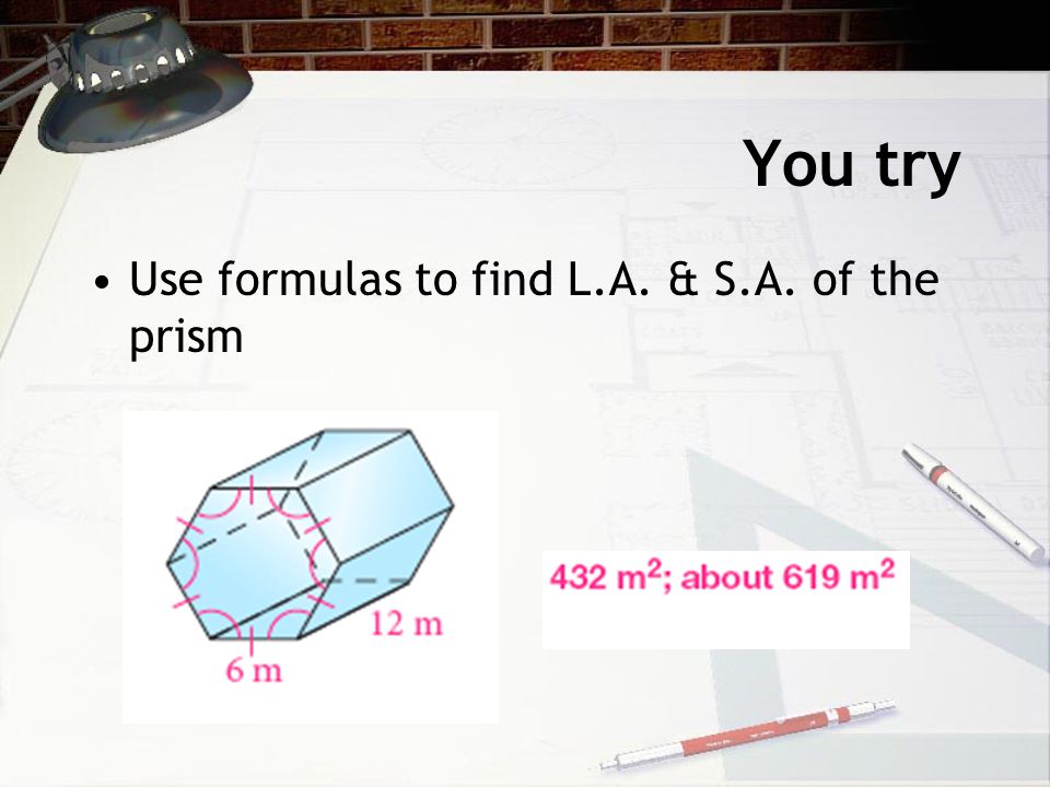 You try Use formulas to find L.A. & S.A. of the prism