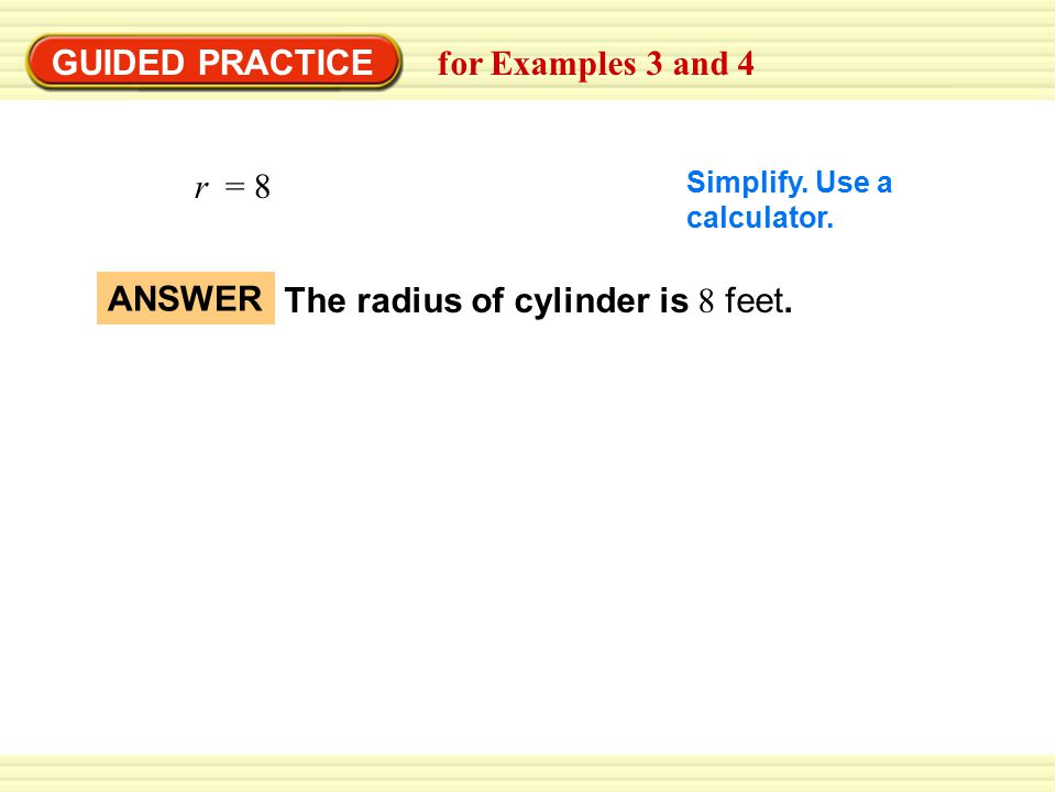 The radius of cylinder is 8 feet. ANSWER