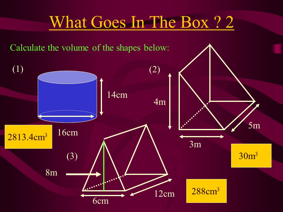 What Goes In The Box 2 Calculate the volume of the shapes below: (2)