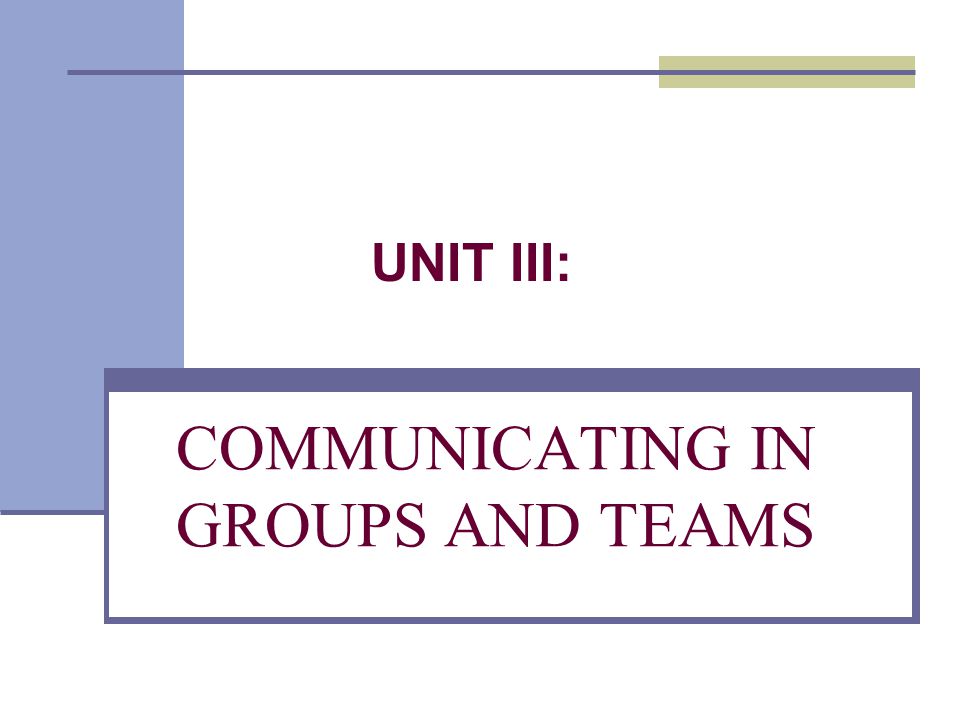 COMMUNICATING IN GROUPS AND TEAMS