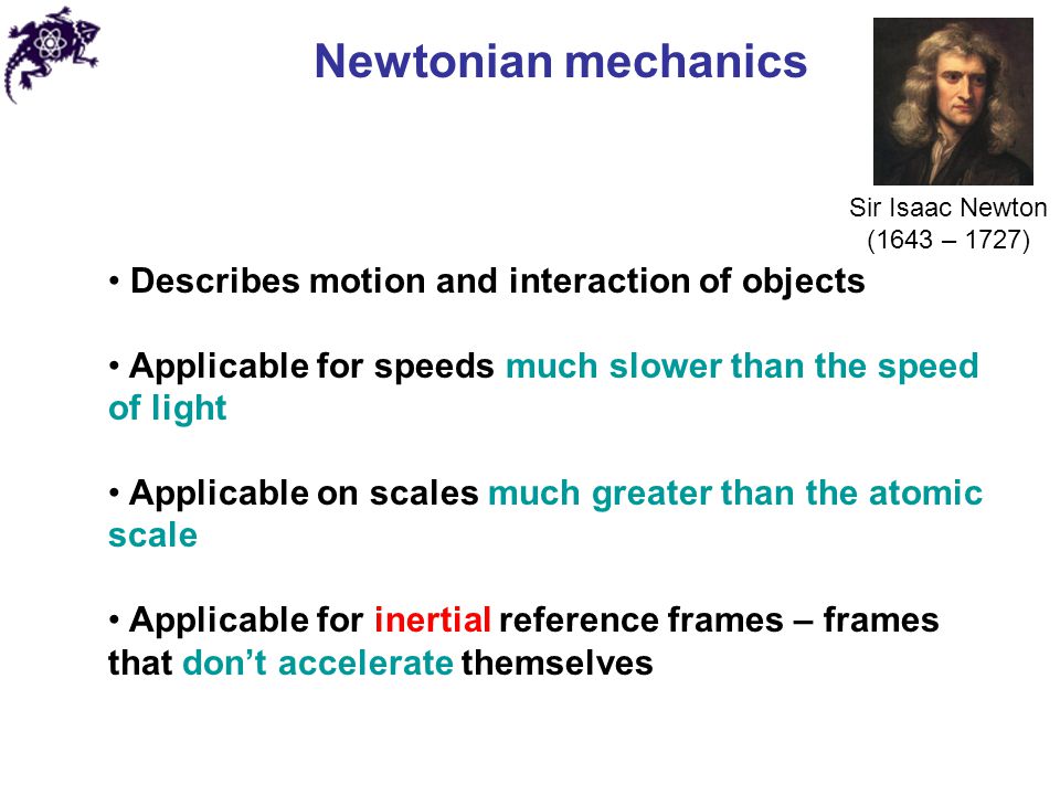 Newtonian mechanics Describes motion and interaction of objects