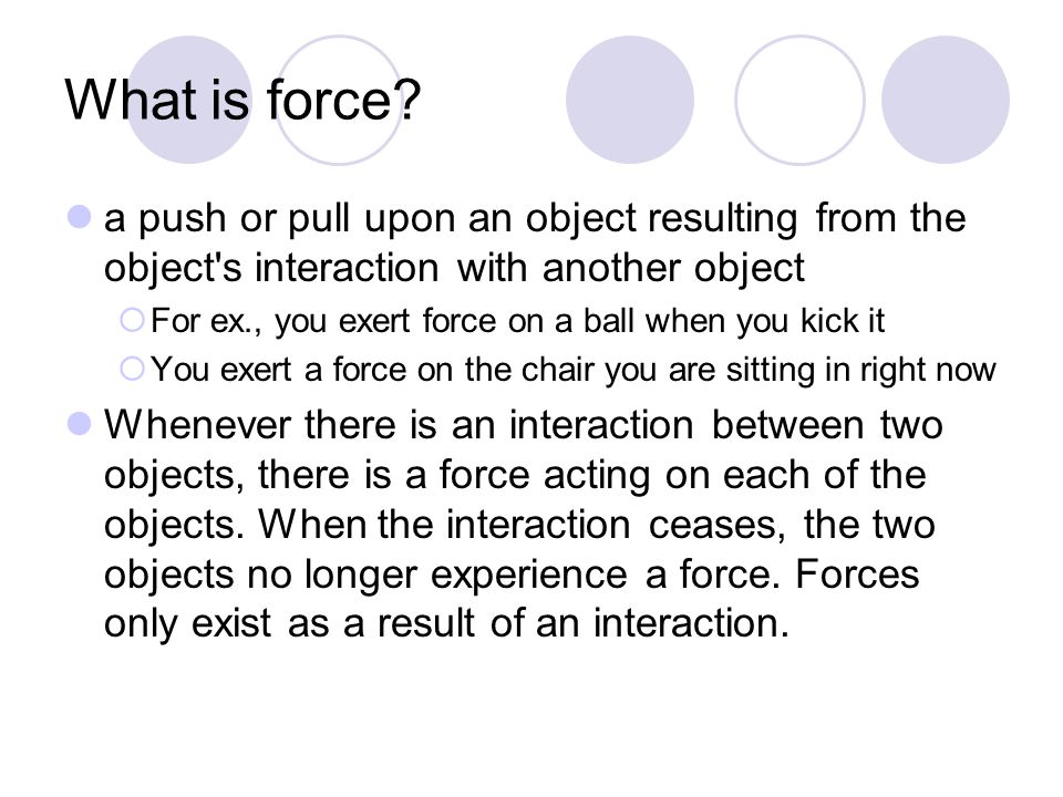 What is force a push or pull upon an object resulting from the object s interaction with another object.