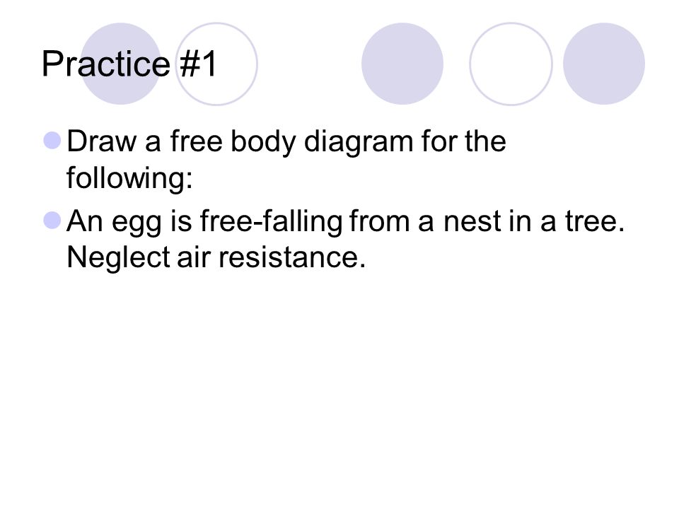 Practice #1 Draw a free body diagram for the following: