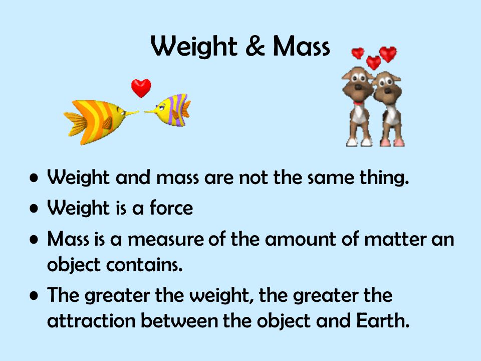 Weight & Mass Weight and mass are not the same thing.