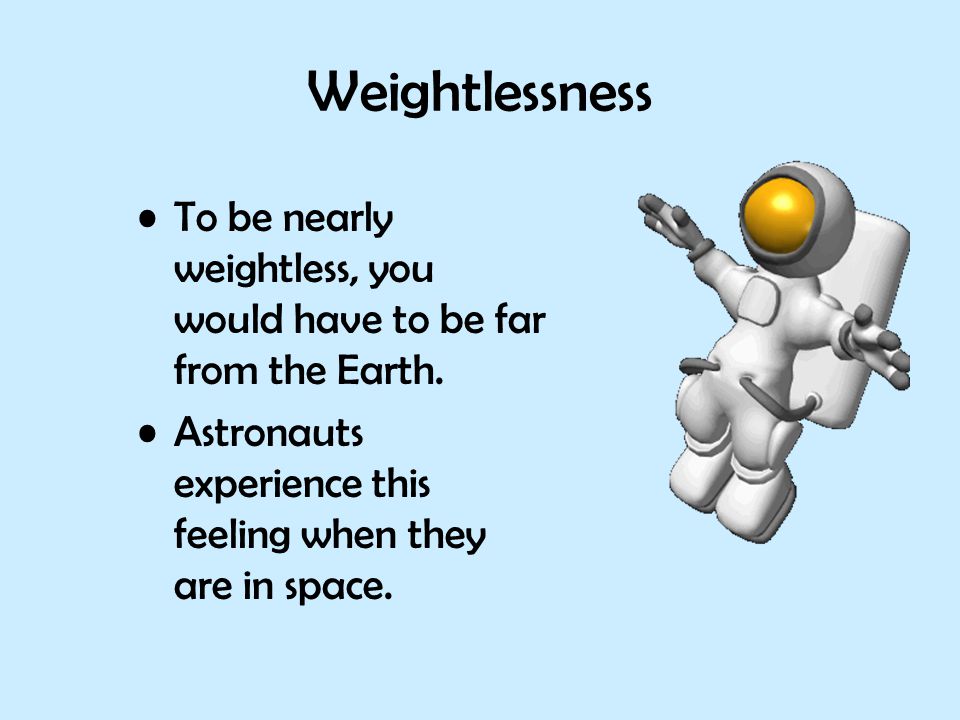 Weightlessness To be nearly weightless, you would have to be far from the Earth.