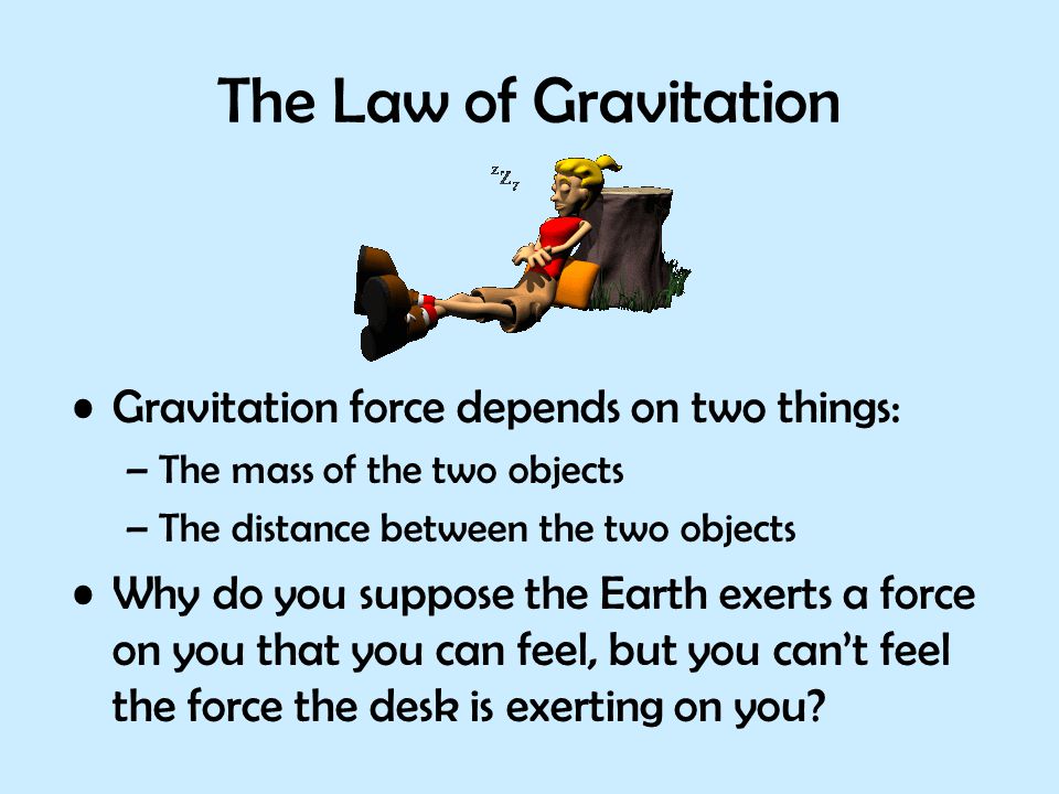 The Law of Gravitation Gravitation force depends on two things: