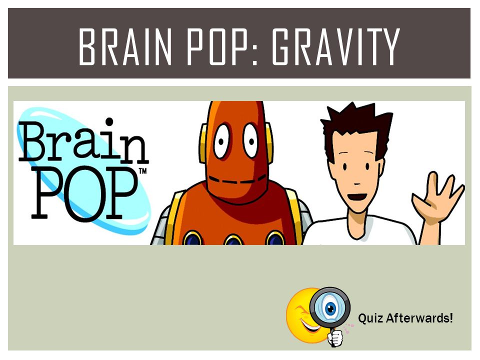 BRAIN POP: Gravity Quiz Afterwards!