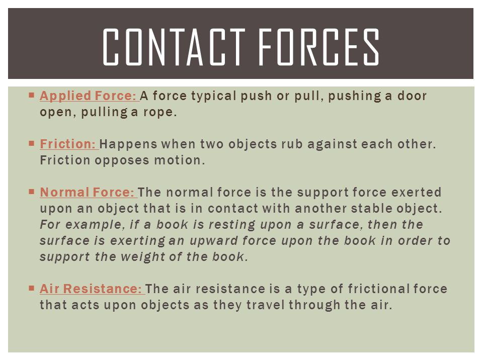 Contact Forces Applied Force: A force typical push or pull, pushing a door open, pulling a rope.