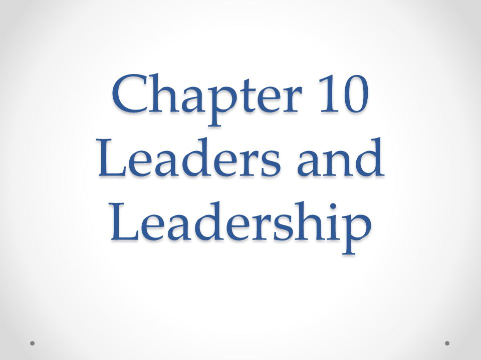 Chapter 10 Leaders and Leadership