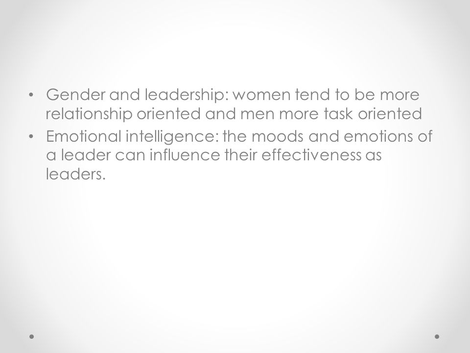Gender and leadership: women tend to be more relationship oriented and men more task oriented