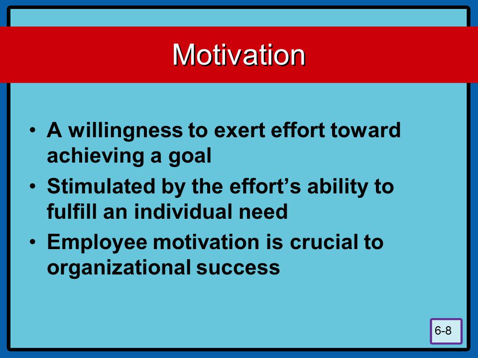Motivation A willingness to exert effort toward achieving a goal