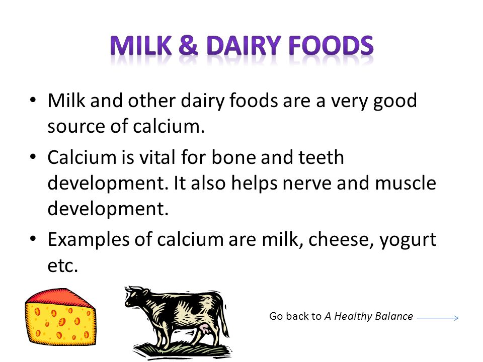 Milk & Dairy foods Milk and other dairy foods are a very good source of calcium.