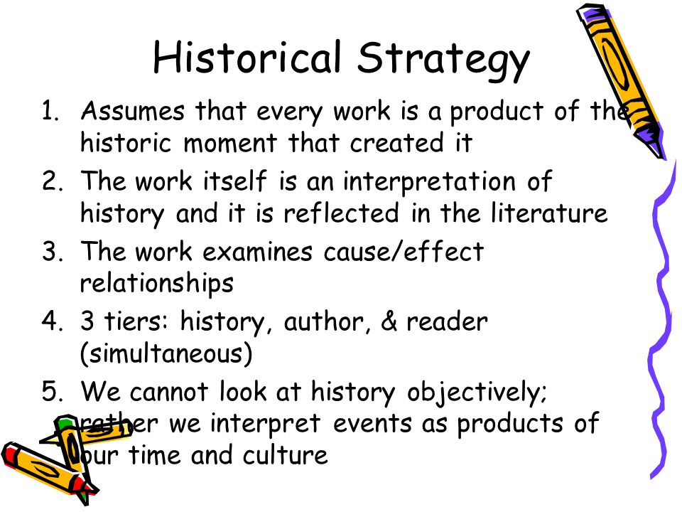 Historical Strategy Assumes that every work is a product of the historic moment that created it.