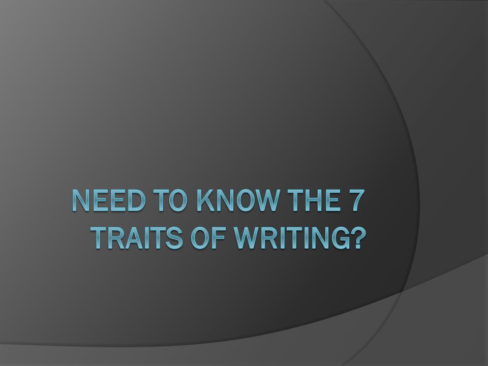 Need to know the 7 traits of writing