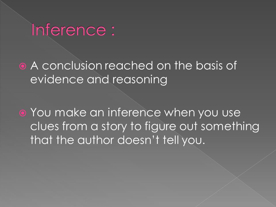 Inference : A conclusion reached on the basis of evidence and reasoning.