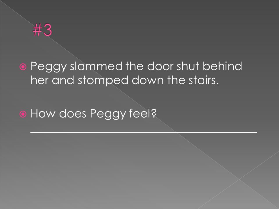#3 Peggy slammed the door shut behind her and stomped down the stairs.