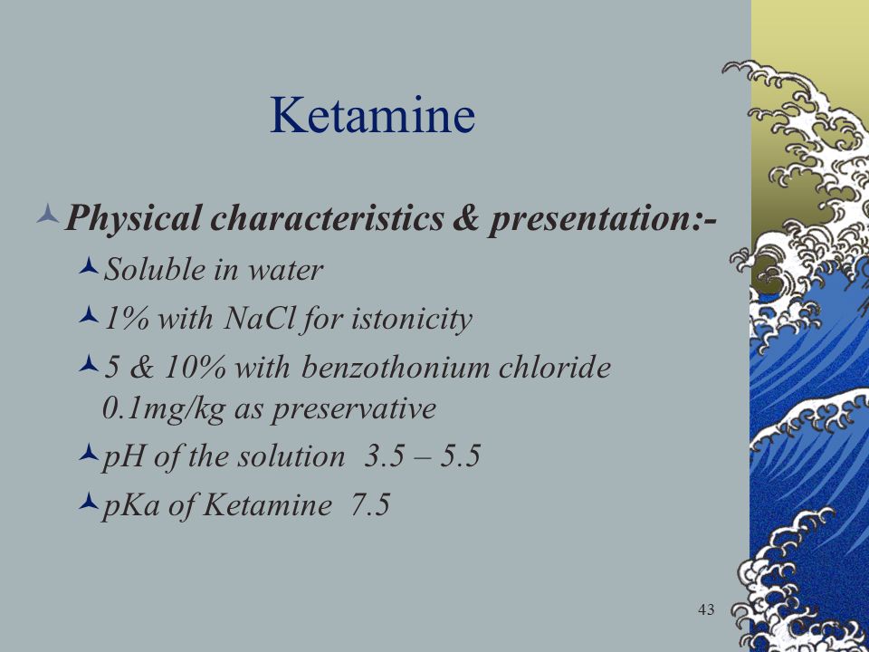 Ketamine Physical characteristics & presentation:- Soluble in water